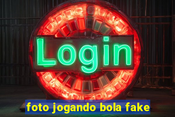 foto jogando bola fake